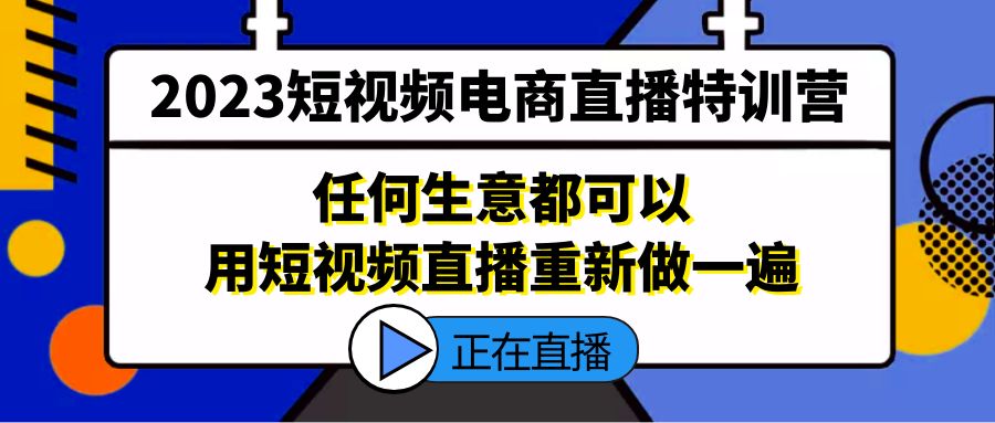 【副业项目5444期】2023短视频电商直播特训营，任何生意都可以用短视频直播重新做一遍-齐力副业