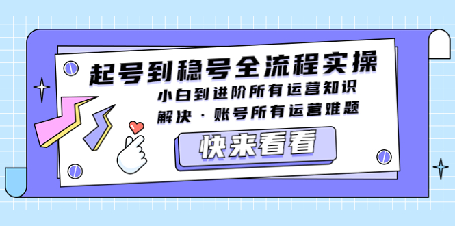 【副业项目5459期】起号到稳号全流程实操，小白到进阶所有运营知识，解决·账号所有运营难题-齐力副业