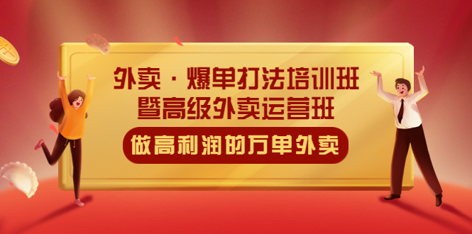 【副业项目5473期】外卖·爆单打法培训班·暨高级外卖运营班：手把手教你做高利润的万单外卖-齐力副业