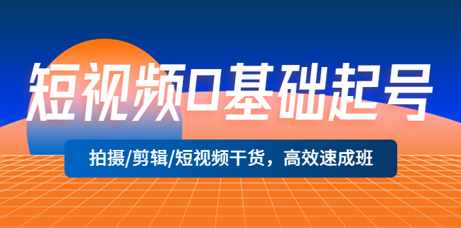 【副业项目5477期】短视频0基础起号，拍摄/剪辑/短视频干货，高效速成班！-齐力副业