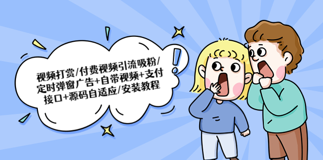 【副业项目5539期】视频打赏/付费视频引流吸粉/定时弹窗广告+自带视频+支付接口+源码自适应-齐力副业