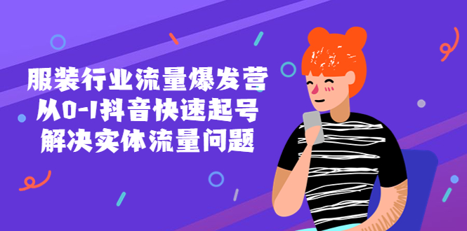 【副业项目5570期】服装行业流量爆发营，从0-1抖音快速起号/解决实体流量问题-齐力副业