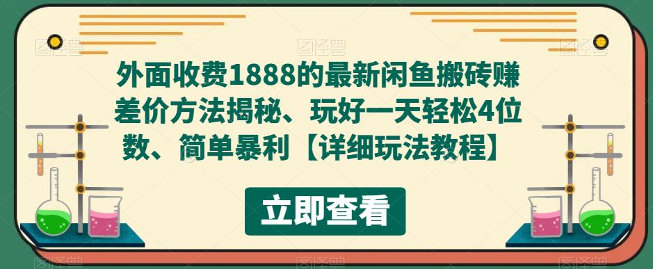 【副业项目5594期】外面收费1888的最新闲鱼搬砖赚差价方法揭秘、玩好一天轻松4位数、简单暴利-齐力副业