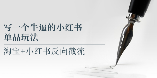 【副业项目5962期】写一个牛逼的小红书单品玩法，淘宝+小红书反向截流！【某公众号付费文章】-齐力副业