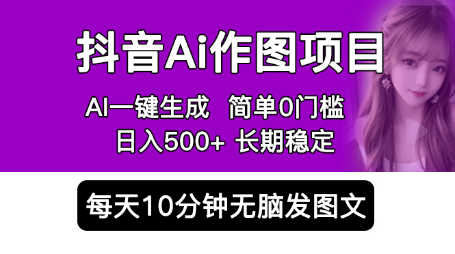 【副业项目5810期】抖音Ai作图项目 Ai手机app一键生成图片 0门槛 每天10分钟发图文 日入500+-齐力副业