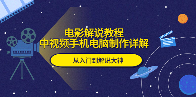 【副业项目5850期】电影解说教程，中视频手机电脑制作详解，从入门到解说大神-齐力副业