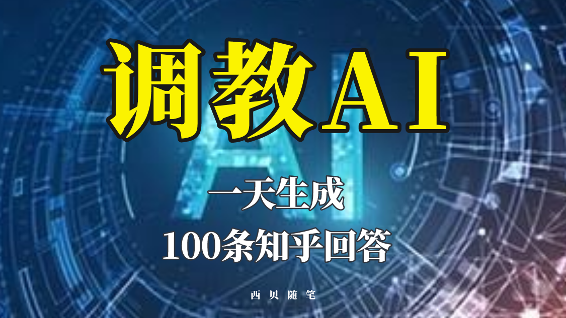 【副业项目5860期】分享如何调教AI，一天生成100条知乎文章回答-齐力副业