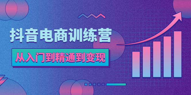 【副业项目5717期】抖音电商训练营：从入门到精通，从账号定位到流量变现，抖店运营实操-齐力副业