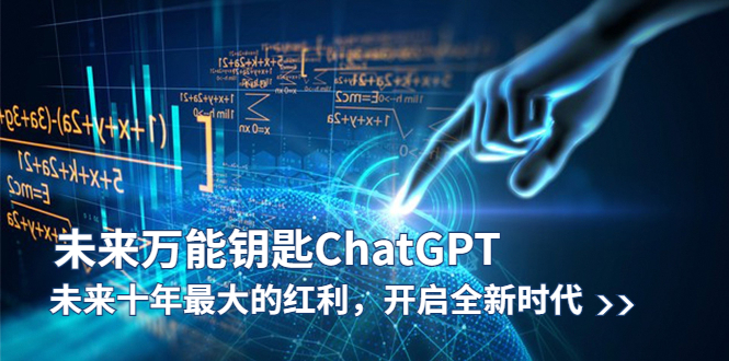 【副业项目5956期】未来-万能钥匙/ChatGPT：未来十年最大的红利，开启全新时代-齐力副业