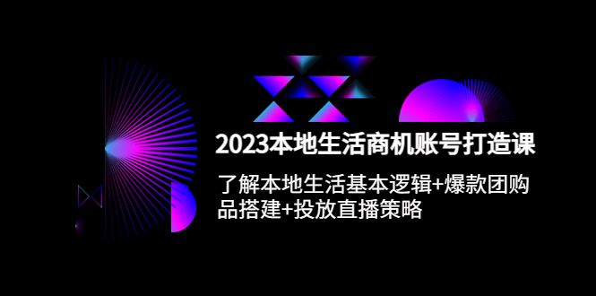【副业项目5793期】2023本地同城生活商机账号打造课，基本逻辑+爆款团购品搭建+投放直播策略-齐力副业
