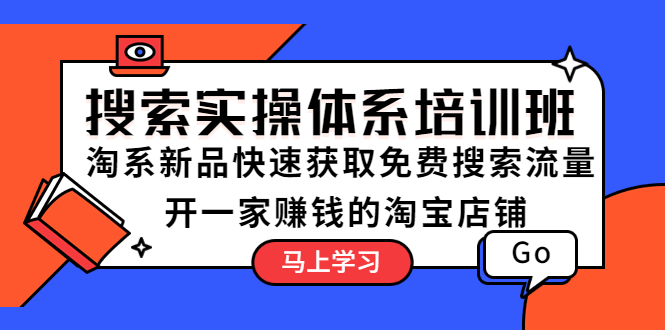 【副业项目5725期】搜索实操体系培训班：淘系新品快速获取免费搜索流量 开一家赚钱的淘宝店铺-齐力副业