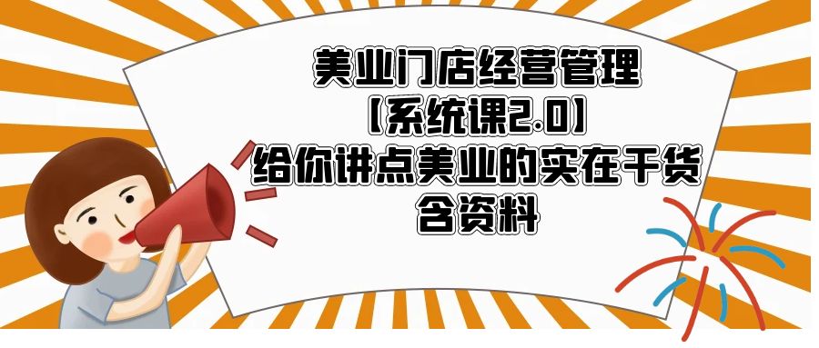 【副业项目5794期】美业门店经营管理【系统课2.0】给你讲点美业的实在干货，含资料-齐力副业