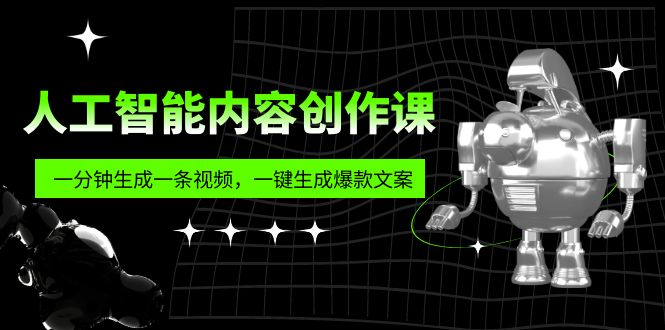 【副业项目5984期】人工智能内容创作课：帮你一分钟生成一条视频，一键生成爆款文案（7节课）-齐力副业
