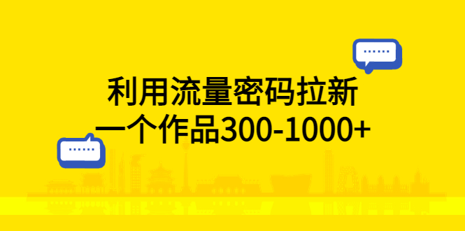 【副业项目5818期】利用流量密码拉新，一个作品300-1000+-齐力副业