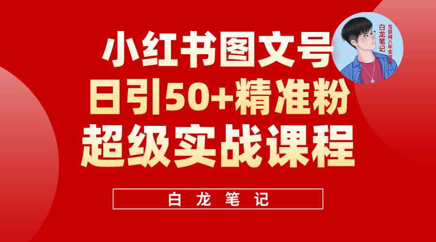 【副业项目5769期】小红书图文号日引50+精准流量，超级实战的小红书引流课，非常适合新手-齐力副业