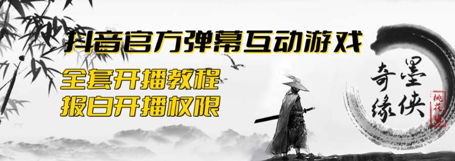 【副业项目6190期】2023抖音最新最火爆弹幕互动游戏–墨侠奇缘【开播教程+起号教程+对接报白等】-齐力副业