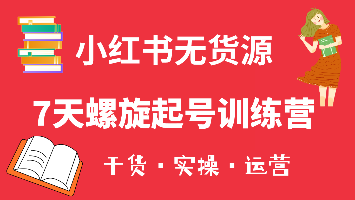 【副业项目6200期】小红书7天螺旋起号训练营，小白也能轻松起店（干货+实操+运营）-齐力副业