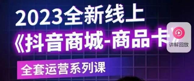 【副业项目6100期】老陶电商·抖音商城商品卡【新版】，2023全新线上全套运营系列课-齐力副业