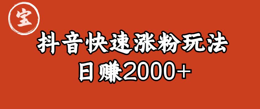 【副业项目6208期】宝哥私藏·抖音快速起号涨粉玩法（4天涨粉1千）（日赚2000+）【揭秘】-齐力副业