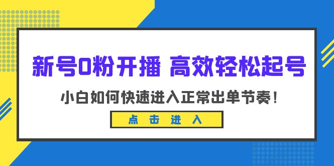 【副业项目6303期】新号0粉开播-高效轻松起号：小白如何快速进入正常出单节奏（10节课）-齐力副业