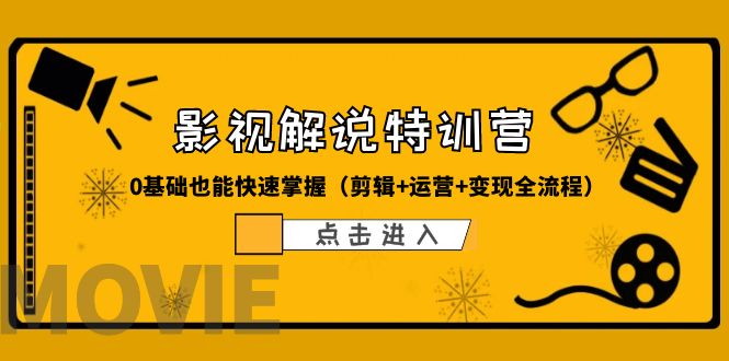 【副业项目6242期】某影视解说-收费特训营，0基础也能快速掌握（剪辑+运营+变现全流程）-齐力副业