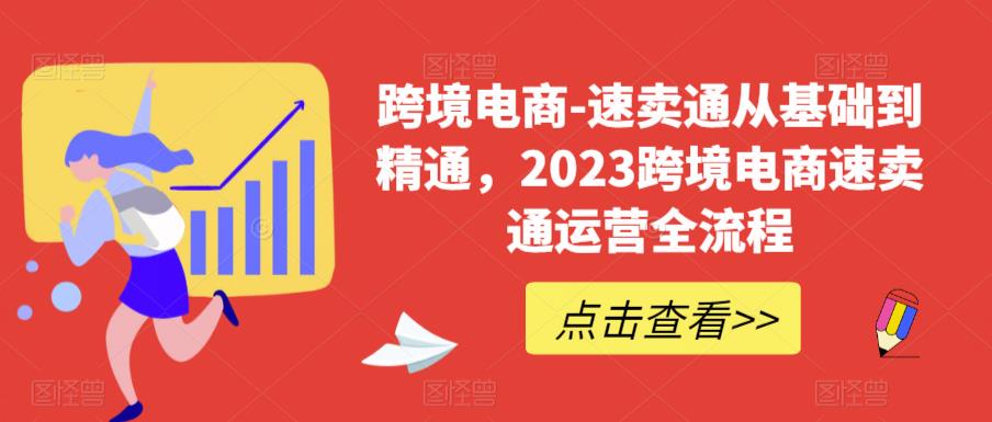 【副业项目6258期】速卖通从0基础到精通，2023跨境电商-速卖通运营实战全流程-齐力副业
