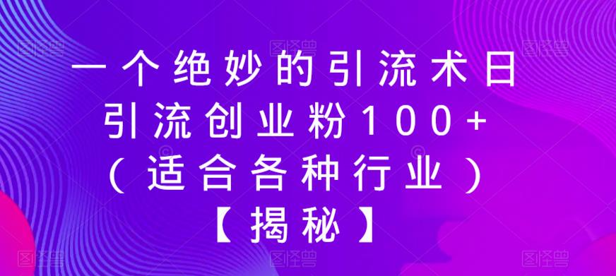 【副业项目6269期】一个绝妙的引流术日引流创业粉100+（适合各种行业）【揭秘】-齐力副业