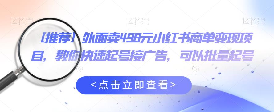 【副业项目6252期】外面卖498元小红书商单变现项目，教你快速起号接广告，可以批量起号-齐力副业