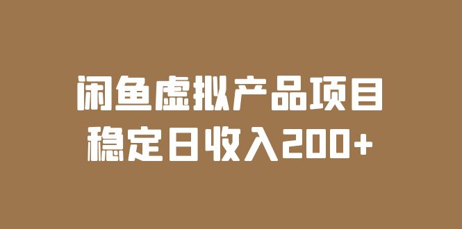 【副业项目6047期】闲鱼虚拟产品项目 稳定日收入200+（实操课程+实时数据）-齐力副业