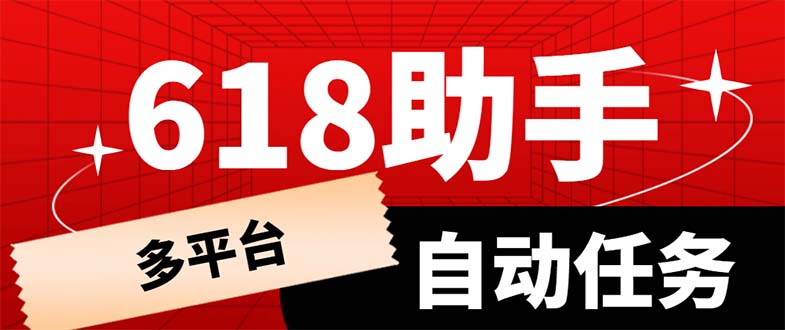 【副业项目6036期】多平台618任务助手，支持京东，淘宝，快手等软件内的17个活动的68个任务-齐力副业