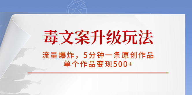 【副业项目5996期】毒文案升级玩法，流量爆炸，5分钟一条原创作品，单个作品变现500+-齐力副业