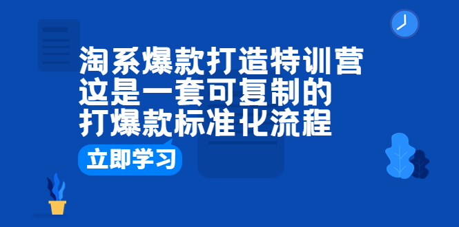 【副业项目6602期】淘系爆款打造特训营：这是一套可复制的打爆款标准化流程-齐力副业