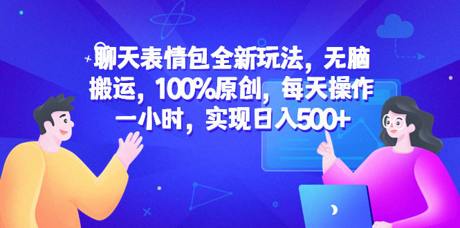 【副业项目6603期】聊天表情包全新玩法，无脑搬运，100%原创，每天操作一小时，实现日入500+-齐力副业