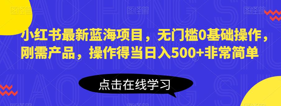 【副业项目6611期】小红书最新蓝海项目，无门槛0基础操作，刚需产品，操作得当日入500+非常简单-齐力副业