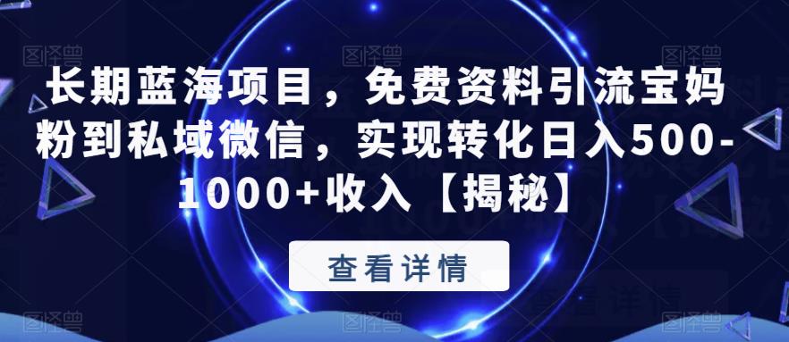 【副业项目6661期】长期蓝海项目，免费资料引流宝妈粉到私域微信，实现转化日入500-1000+收入【揭秘】-齐力副业