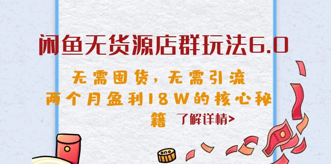 【副业项目6663期】闲鱼无货源店群玩法6.0，无需囤货，无需引流，两个月盈利18W的核心秘籍-齐力副业