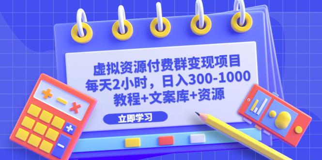 【副业项目6671期】虚拟资源付费群变现项目：每天2小时，日入300-1000+（教程+文案库+资源）-齐力副业