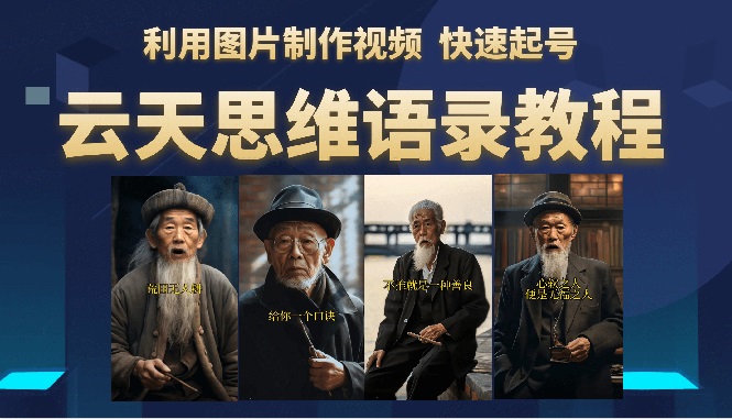 【副业项目6368期】云天思维老者语录教程（图片会说话）详细教程+软件-齐力副业