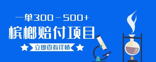 【副业项目6536期】一单300－500+的超火槟榔赔付项目。新手可做二十分钟一单-齐力副业