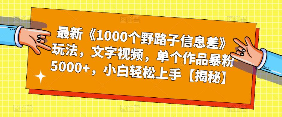 【副业项目6547期】最新《1000个野路子信息差》玩法，文字视频，单个作品暴粉5000+，小白轻松上手-齐力副业