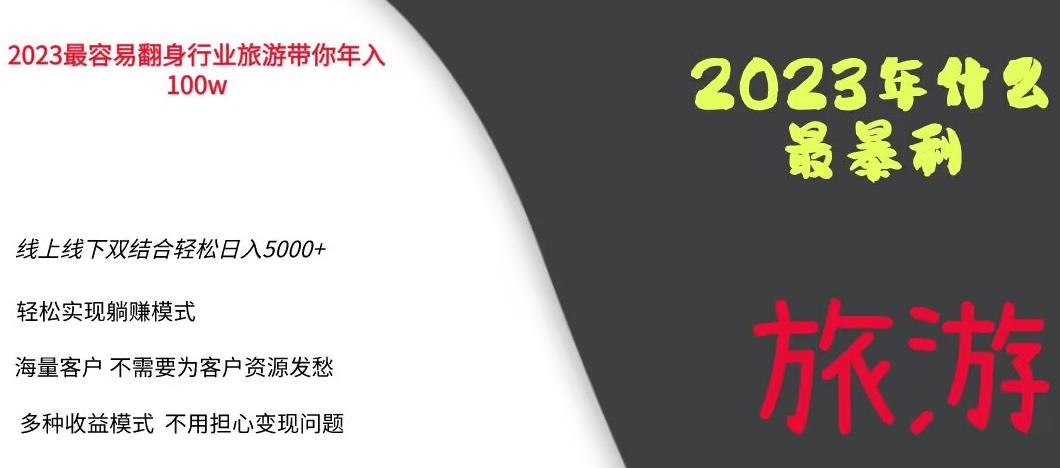 【副业项目6444期】2023年最暴力项目，旅游业带你年入100万，线上线下双结合轻松日入5000+【揭秘】-齐力副业