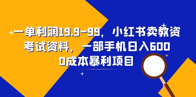 【副业项目6625期】一单利润19.9-99，小红书卖教资考试资料，一部手机日入600（教程+资料）-齐力副业