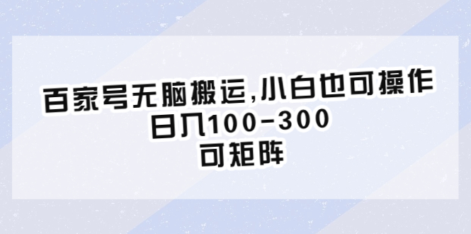 【副业项目6626期】百家号无脑搬运,小白也可操作，日入100-300，可矩阵-齐力副业