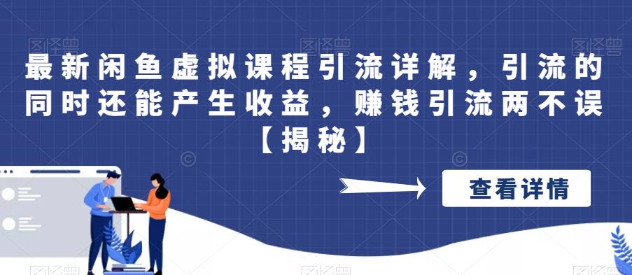 【副业项目6570期】最新闲鱼虚拟课程引流详解，引流的同时还能产生收益，赚钱引流两不误-齐力副业