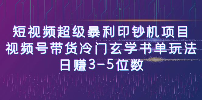 【副业项目6715期】短视频超级暴利印钞机项目：视频号带货冷门玄学书单玩法，日赚3-5位数-齐力副业
