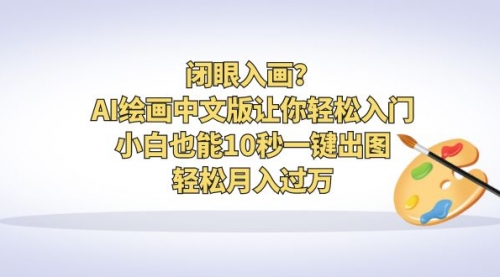 【副业项目6776期】闭眼入画？AI绘画中文版让你轻松入门！小白也能10秒一键出图，轻松月入过万-齐力副业