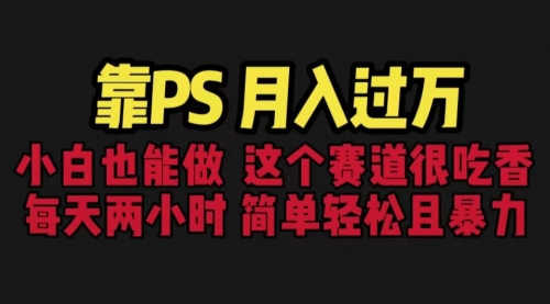 【副业项目6785期】靠PS月入过万 小白做这个赛道很吃香 每天2小时，简单且暴利（教学+170G资料)-齐力副业