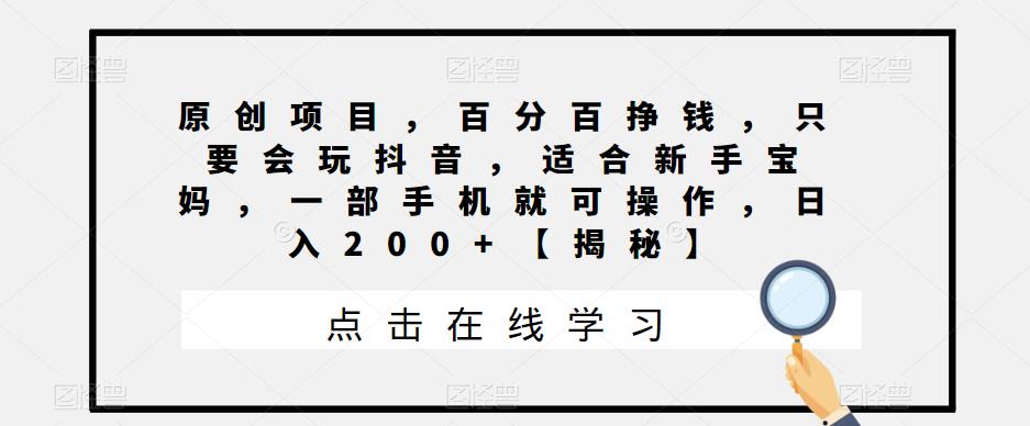 【副业项目6810期】原创项目，百分百挣钱，只要会玩抖音，适合新手宝妈，一部手机就可操作，日入200+-齐力副业