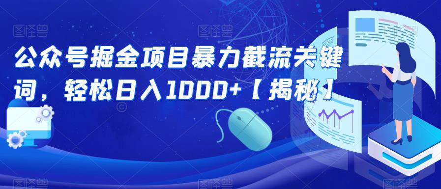 【副业项目6831期】公众号掘金项目暴力截流关键词，轻松日入1000+【揭秘】-齐力副业