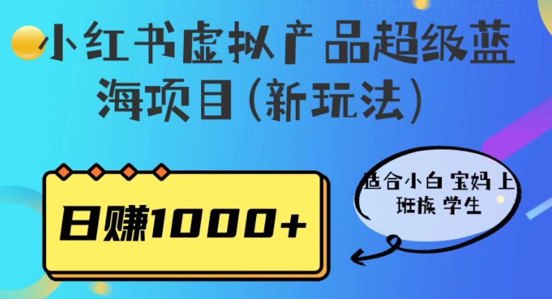 【副业项目6834期】小红书虚拟产品超级蓝海项目(新玩法）适合小白宝妈上班族学生，日赚1000+-齐力副业